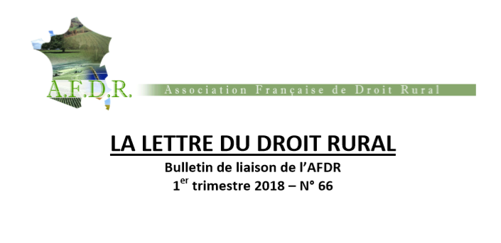 LA LETTRE DU DROIT RURAL - 1er trimestre 2018 – N° 66 par l'Association française de Droit Rural
